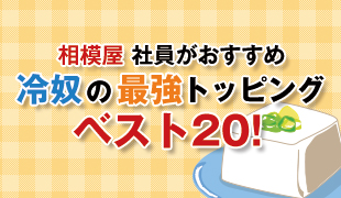 相模屋社員がおすすめ 冷奴の最強トッピングベスト20