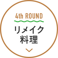 4th ROUND リメイク料理